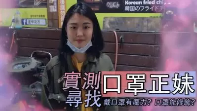 寻找口罩正妹！摘下口罩后竟是骚货，私密视频曝光内射中出！