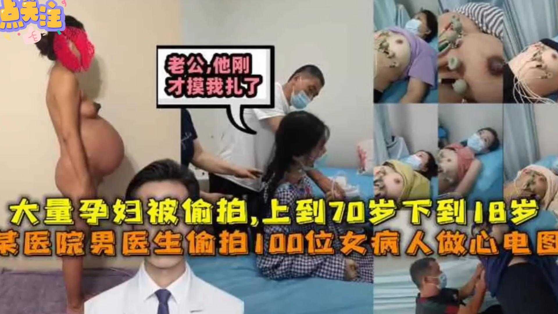 【极度稀缺】某医院男医生偷拍100位女病人做心电图,大量孕妇被偷拍,上到70岁下18岁