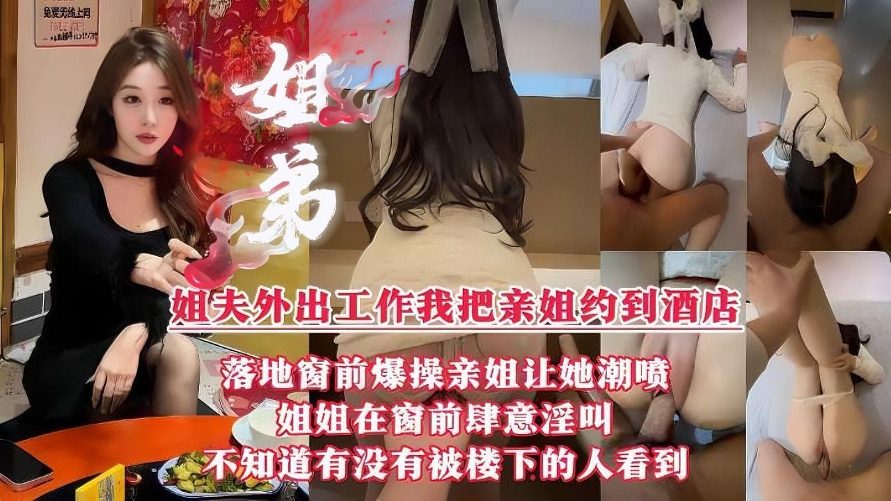 【真实姐弟乱伦】“我操的爽还是姐夫操的爽?”用大鸡巴征服亲姐。姐夫外出工作我把亲姐约到五星级酒店