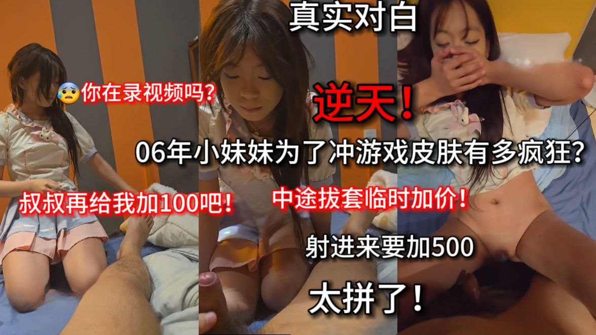 06年小妹妹为了氛金游戏有多疯狂? 傻呼呼的被拍了视频! 对白真实! 把套拔了,我多加500, 下次还找你! 可以多加100吗?