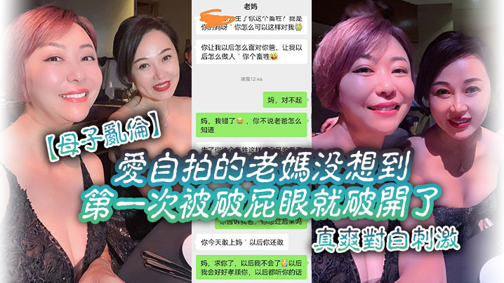 【母子乱伦】爱自拍的老妈没想到第一次被破屁眼就破开了,真爽对白刺激