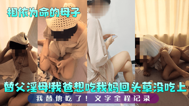 【相依为命的母子】替父淫母!我爸想吃我妈回头草没吃上,我替他吃了!文字全程记录!