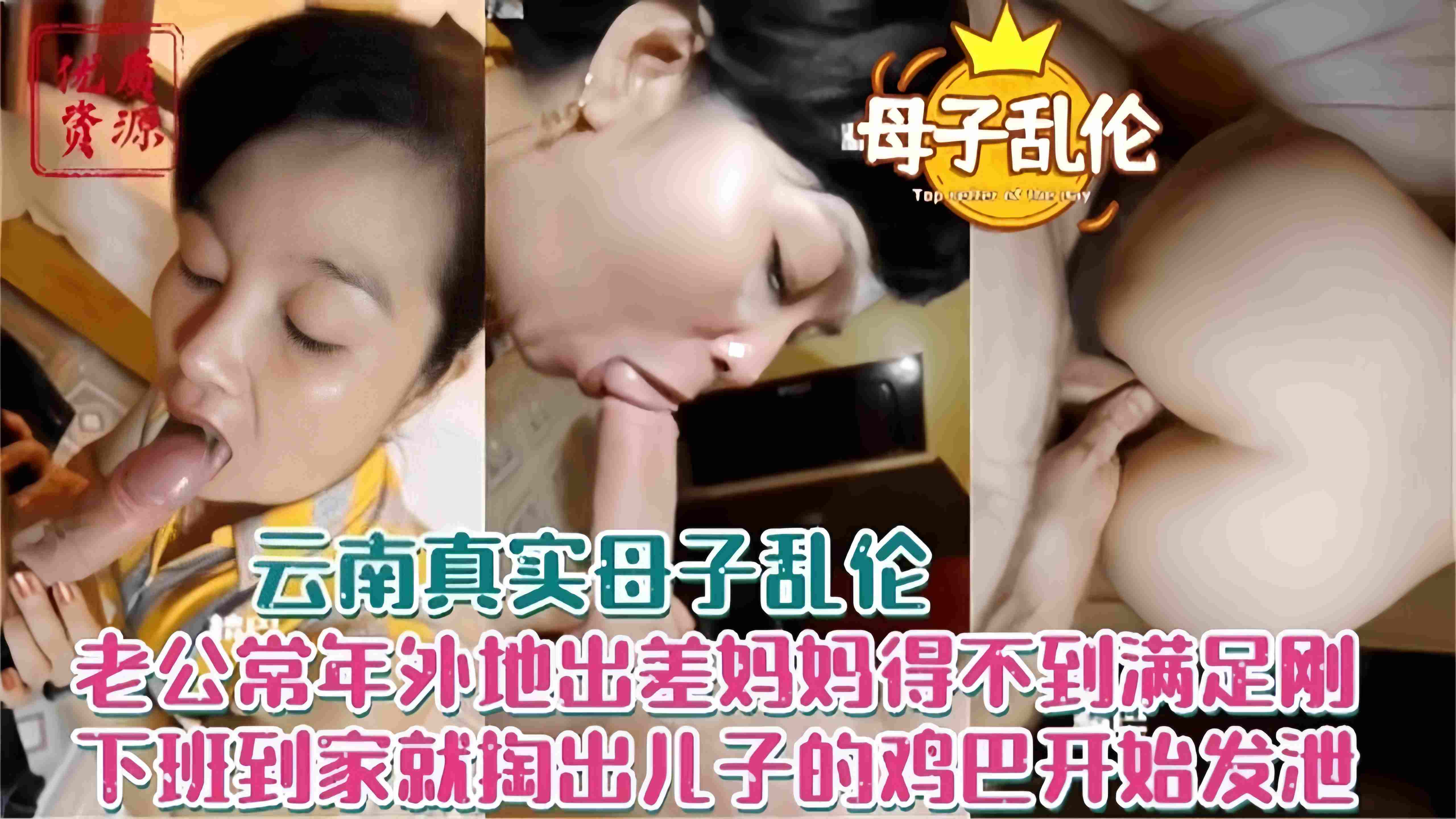 【母子乱伦-云南】真实老公常年外地出差跑工程，妈妈得不到满足只能把刚下班回家的儿子拿来发泄了，刚到家就被妈妈掏JB玩弄乱伦