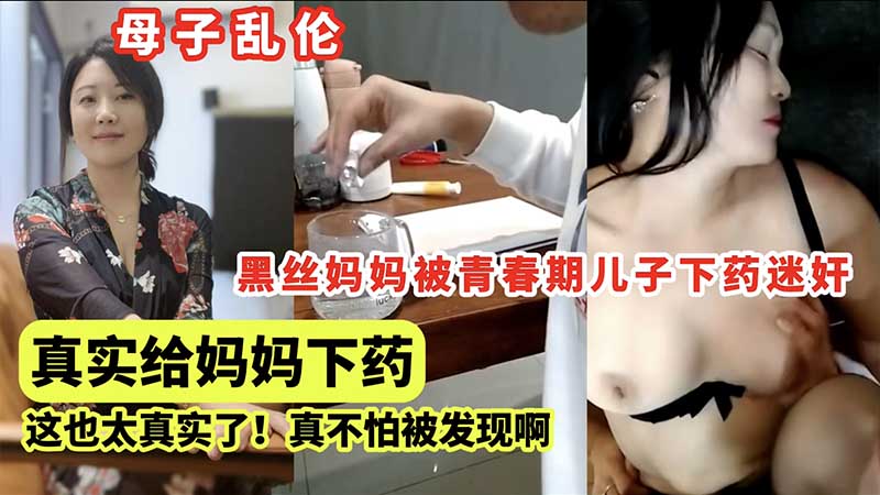 黑丝妈妈被青春期儿子下药迷奸,这也太真实了,真不怕被发现啊