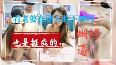 偷窥人妻蝴蝶穴被强制高潮 丈夫目睹娇妻在他人胯下浪叫全过程