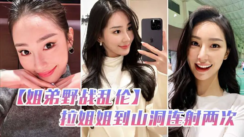 姐弟野战乱伦和姐姐朋友户外野炊,拉姐姐到山洞连射两次-家庭乱伦