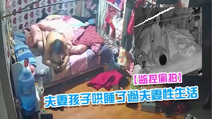 监控偷拍夫妻早早把隔壁床的孩子哄睡了過.夫妻性生活