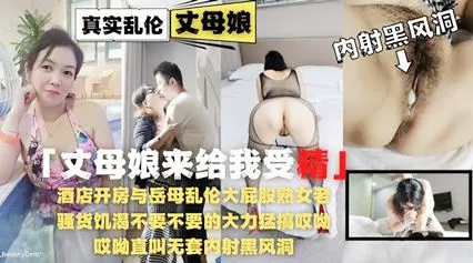 酒店开房与岳母乱伦大屁股熟女老骚货饥渴【乱伦】